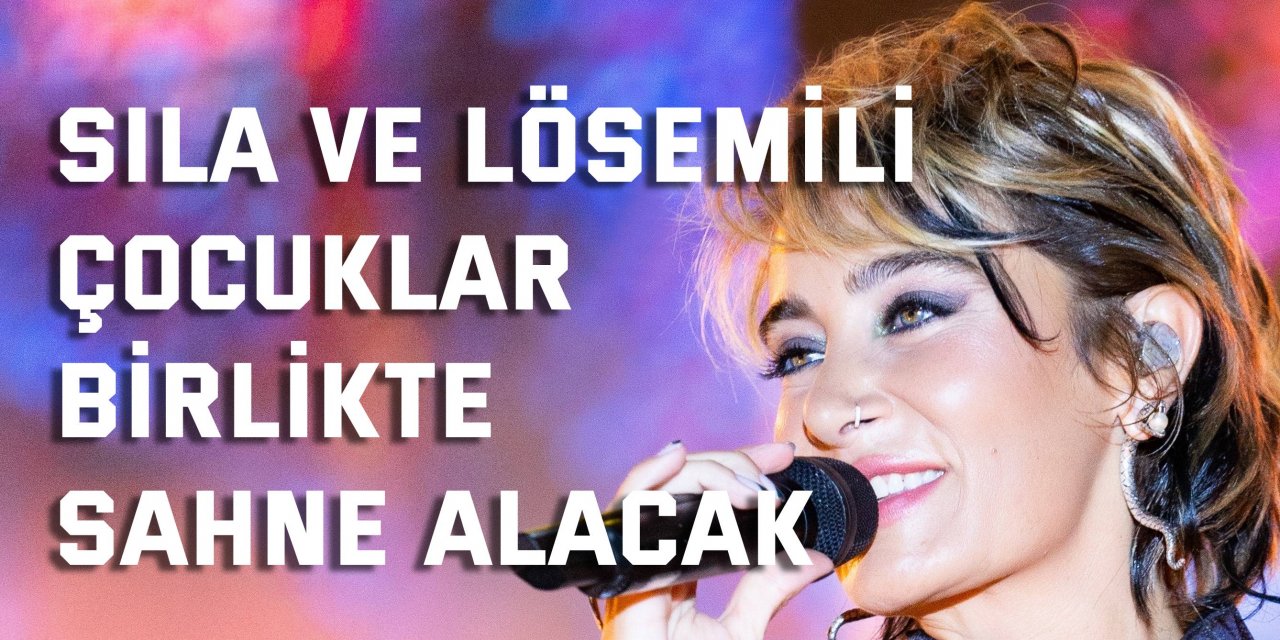 LÖSEV’İN 25. YILI AÇILIŞI:  Sıla ve lösemili çocuklar birlikte sahne alacak