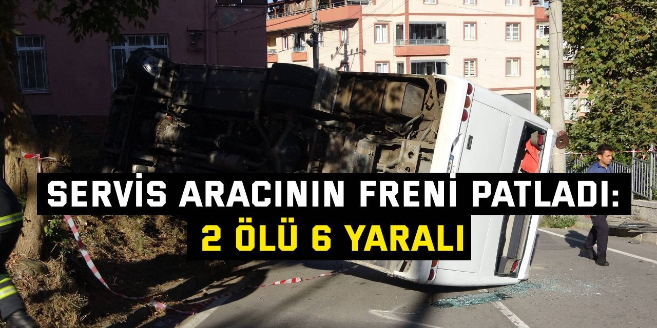 SERVİS ARACININ FRENİ PATLADI:  2 ölü 6 yaralı