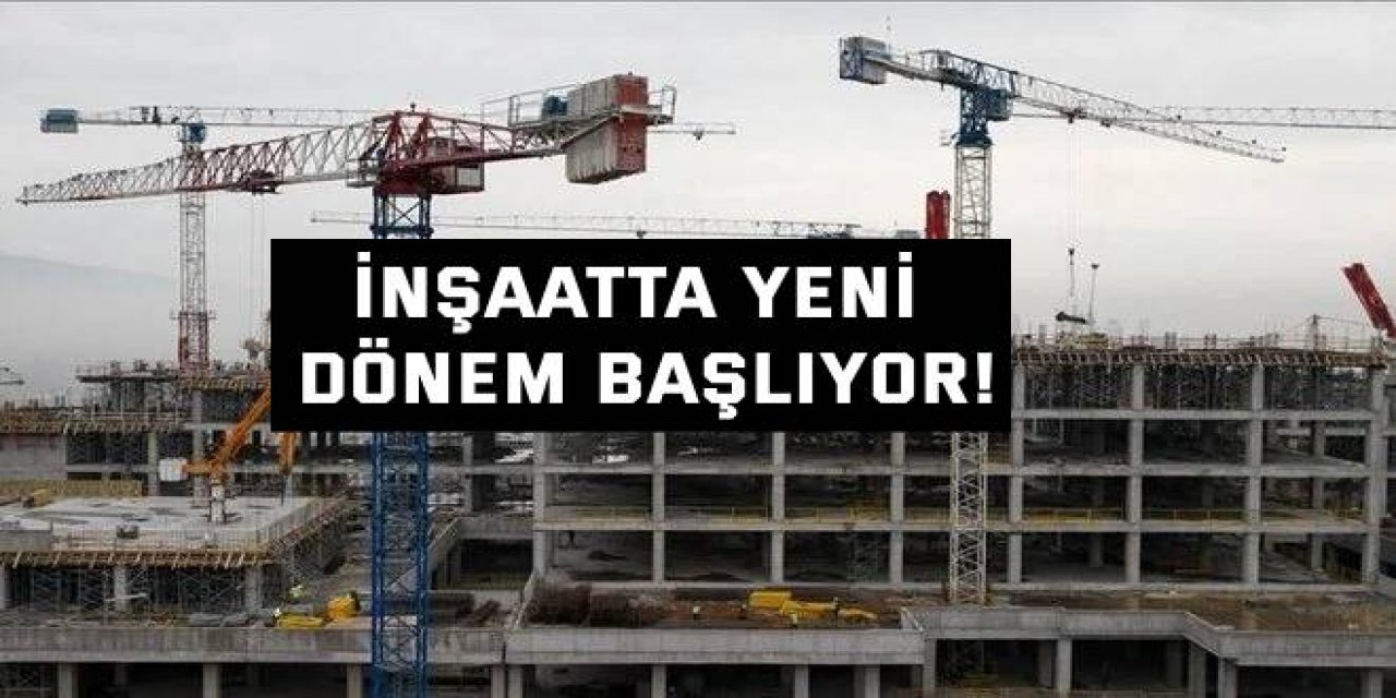 İnşaatta yeni dönem başlıyor!