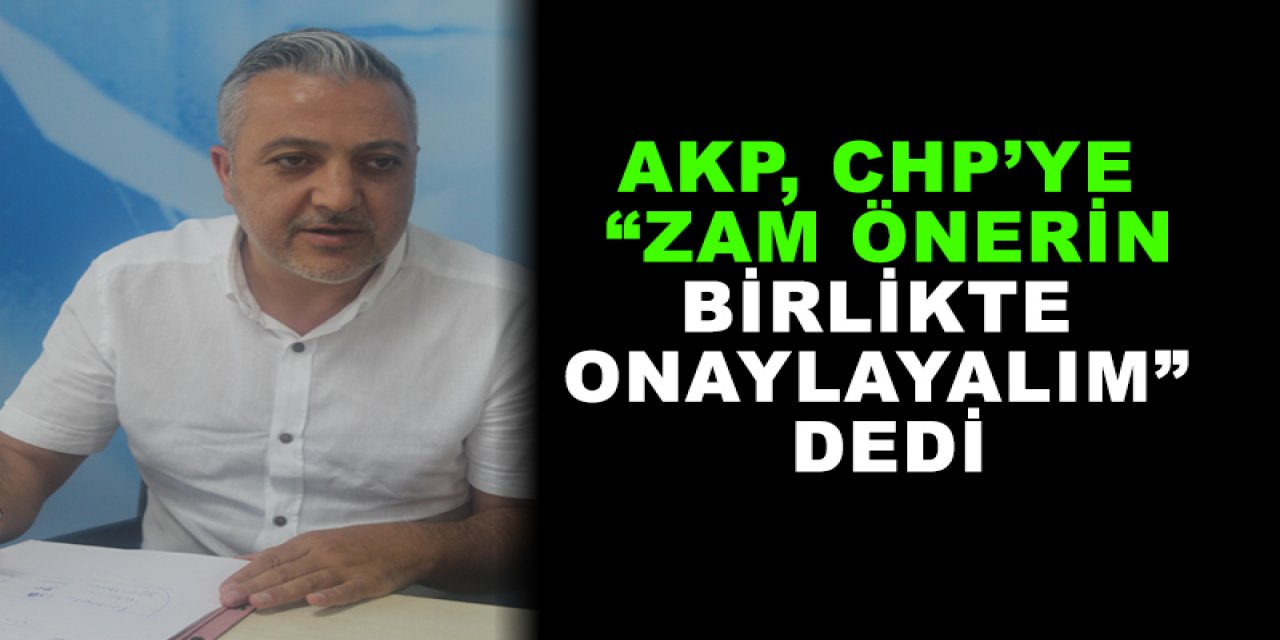 AKP, CHP’ye “Zam önerin  birlikte onaylayalım” dedi