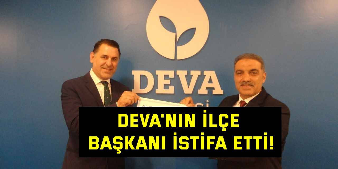 DEVA'nın ilçe başkanı istifa etti!