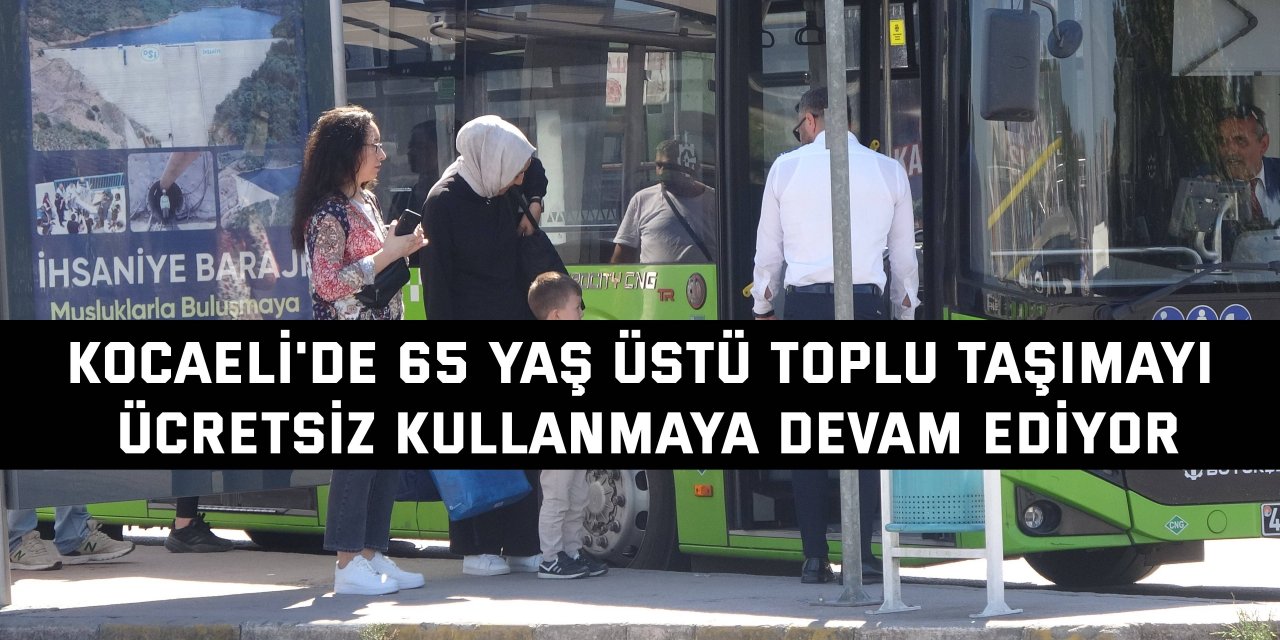 Kocaeli'de 65 yaş üstü toplu taşımayı ücretsiz kullanmaya devam ediyor