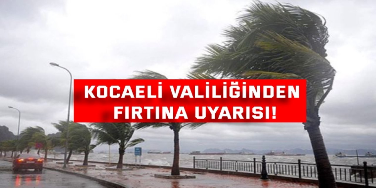 Kocaeli Valiliğinden fırtına uyarısı!