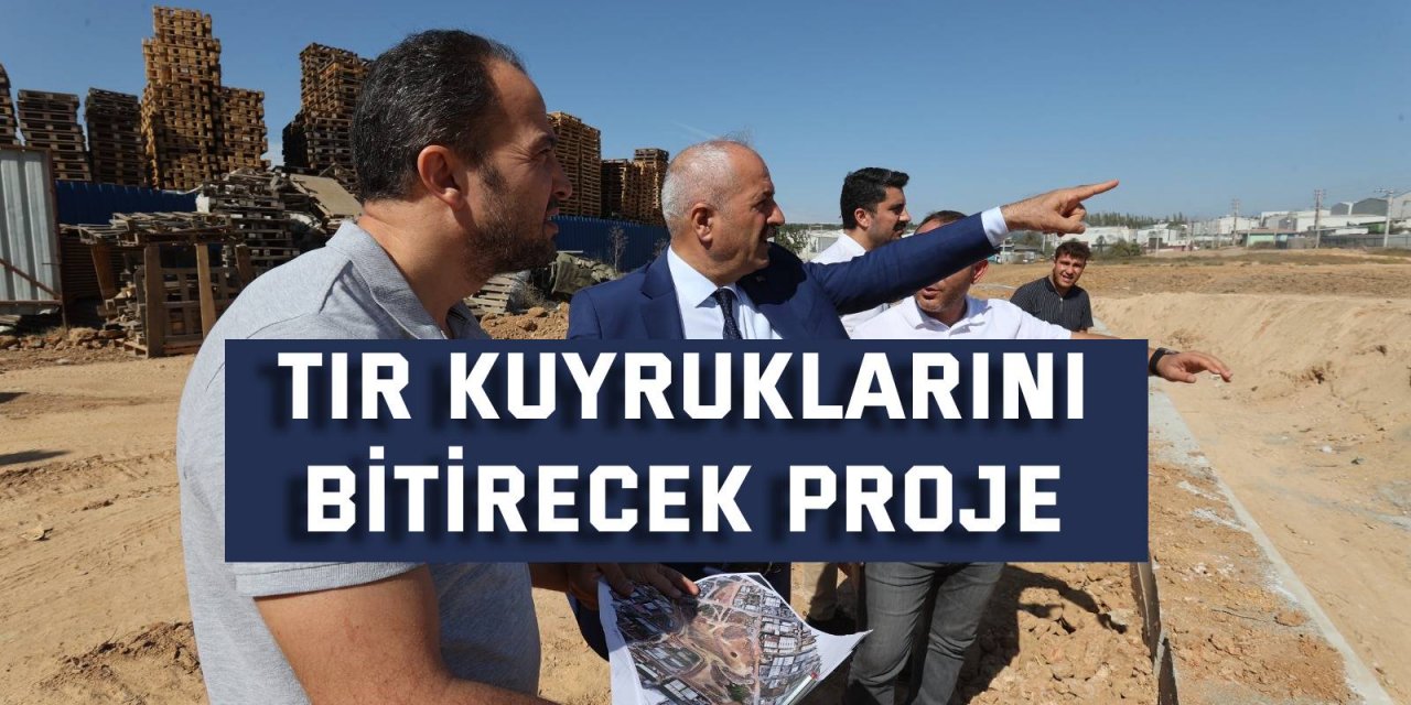 Tır kuyruklarını bitirecek proje