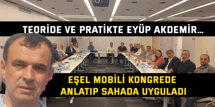 TEORİDE VE PRATİKTE EYÜP AKDEMİR… Eşel mobili kongrede anlatıp sahada uyguladı