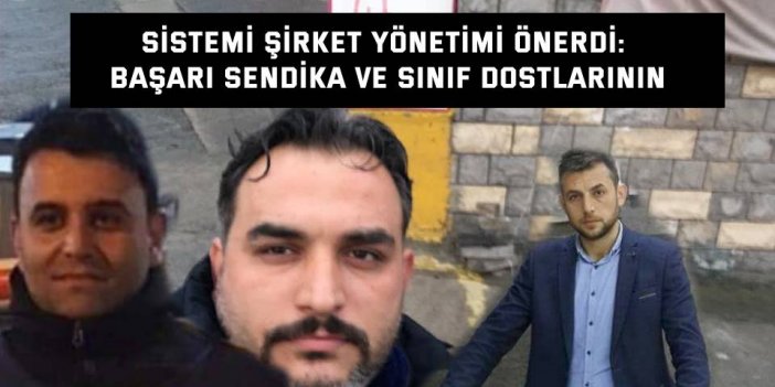 Sistemi şirket yönetimi önerdi: Başarı sendika ve sınıf dostlarının