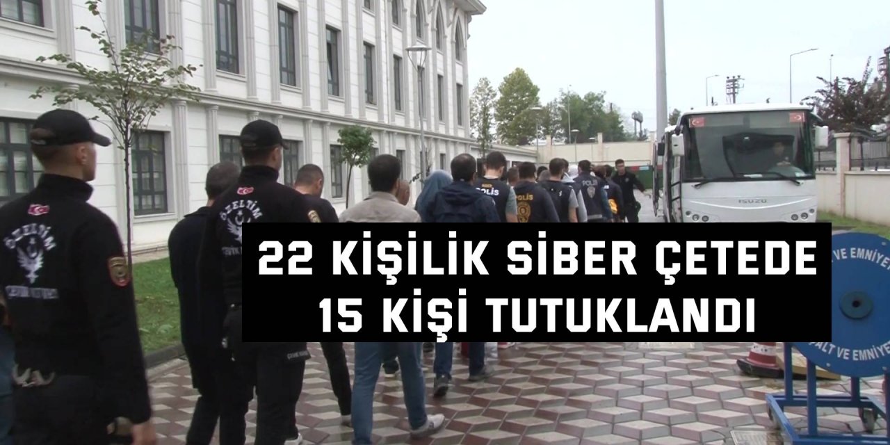 22 kişilik siber çetede 15 kişi tutuklandı