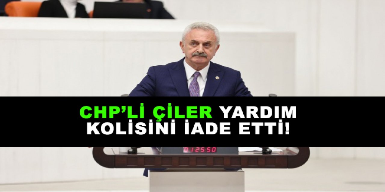 CHP’li Çiler yardım kolisini iade etti!