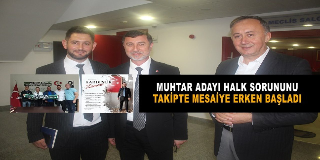 Muhtar adayı halk sorununu  takipte mesaiye erken başladı