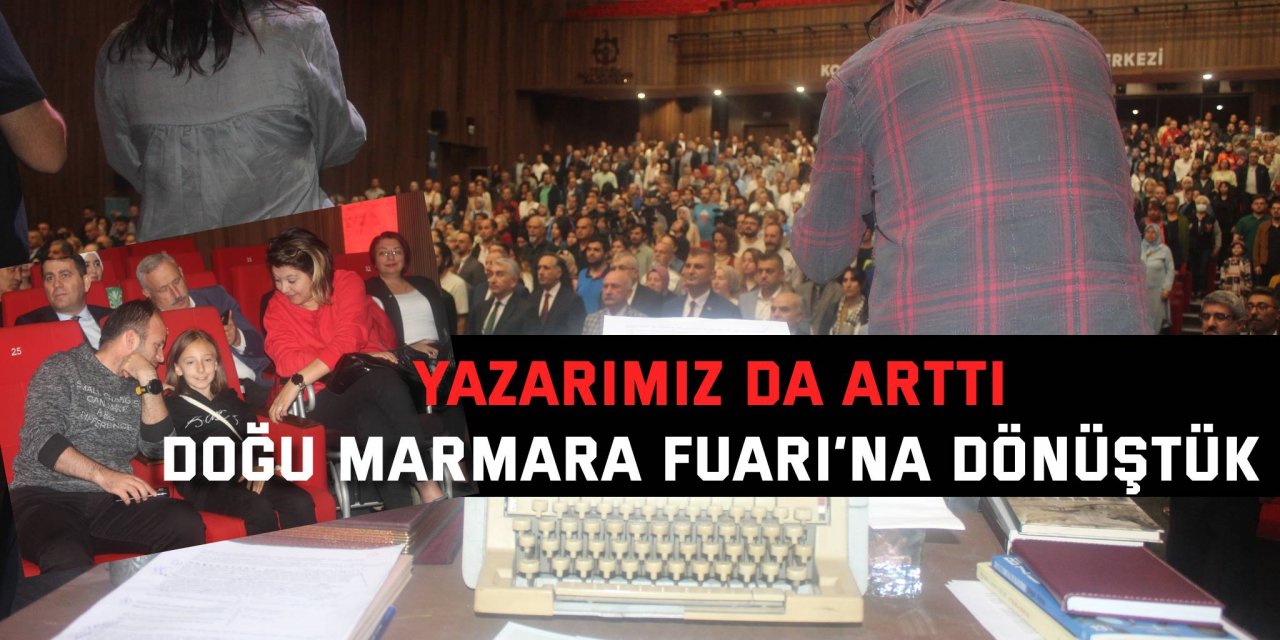 Yazarımız da arttı. Doğu Marmara Fuarı’na dönüştük