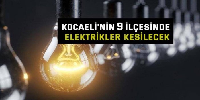 Kocaelililer dikkat! 9 ilçede elektrik kesilecek