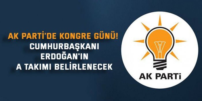 AK Parti'de kongre günü! Erdoğan'ın A takımı belirlenecek