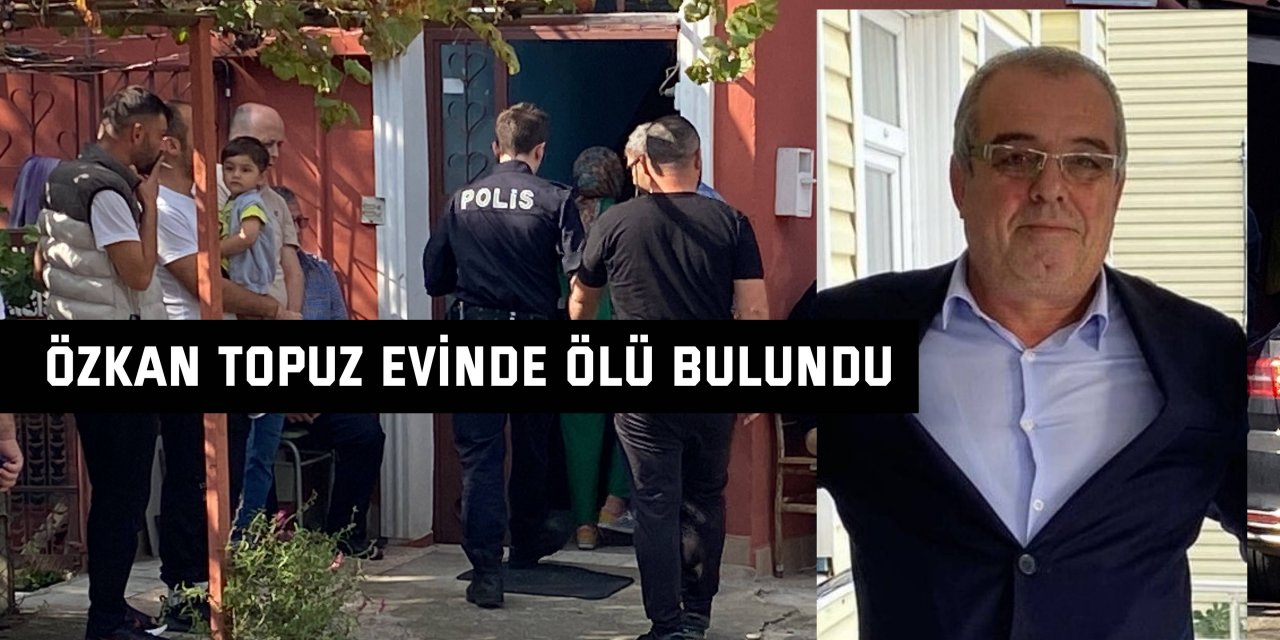 Özkan Topuz evinde ölü bulundu