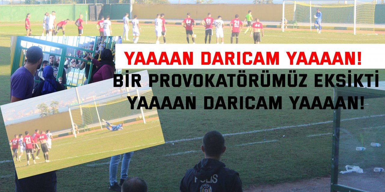 Yaaaan Darıcam yaaaan!    Bir provokatörümüz eksikti  Yaaaan Darıcam yaaaan!