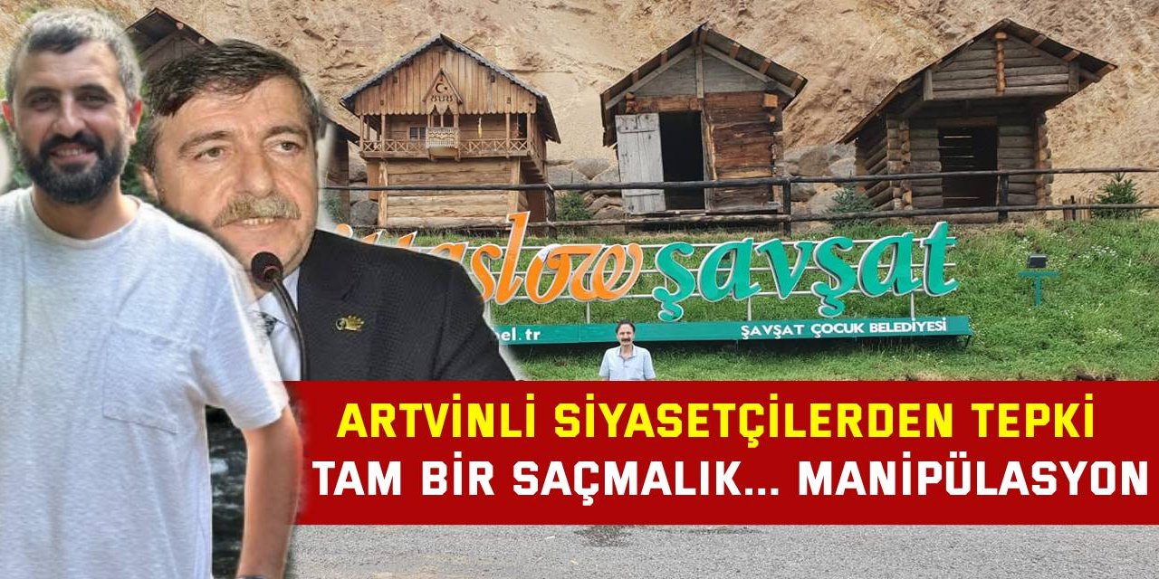 ARTVİNLİ SİYASETÇİLERDEN TEPKİ  Tam bir saçmalık  MANİPÜLASYON