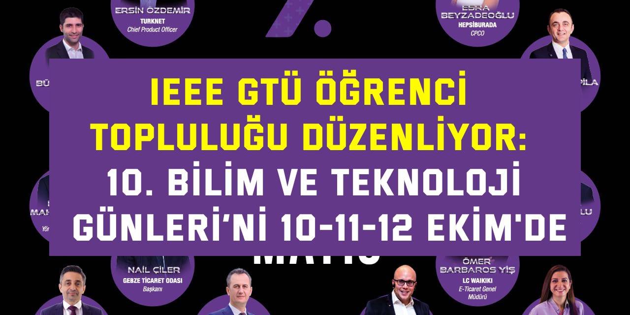 IEEE GTÜ ÖĞRENCİ TOPLULUĞU DÜZENLİYOR: 10. Bilim ve Teknoloji Günleri’ni 10-11-12 Ekim'de