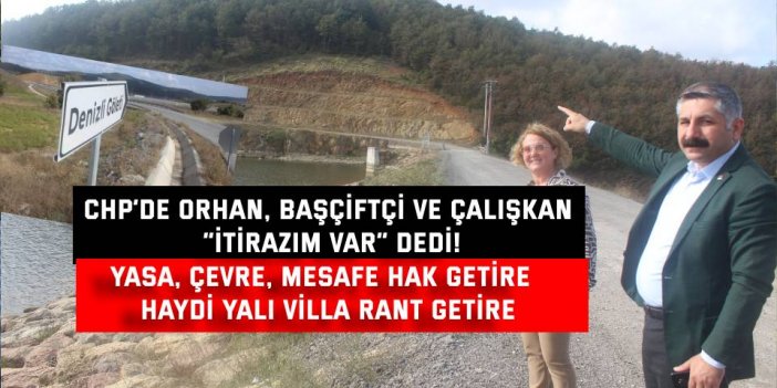 CHP’DE ORHAN, BAŞÇİFTÇİ VE ÇALIŞKAN “İTİRAZIM VAR” DEDİ!  Yasa, çevre, mesafe hak getire  Haydi yalı villa rant getire