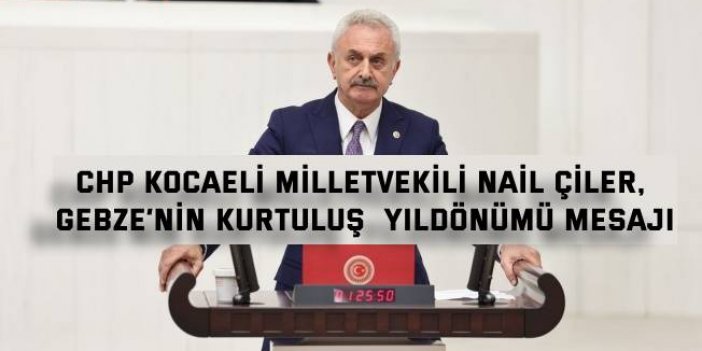 CHP Kocaeli Milletvekili Nail Çiler,  Gebze’nin kurtuluş  yıldönümü mesajı