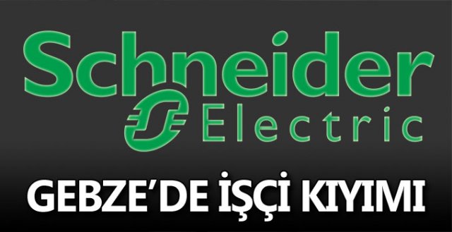 Schneider’da işçi kıyımı!