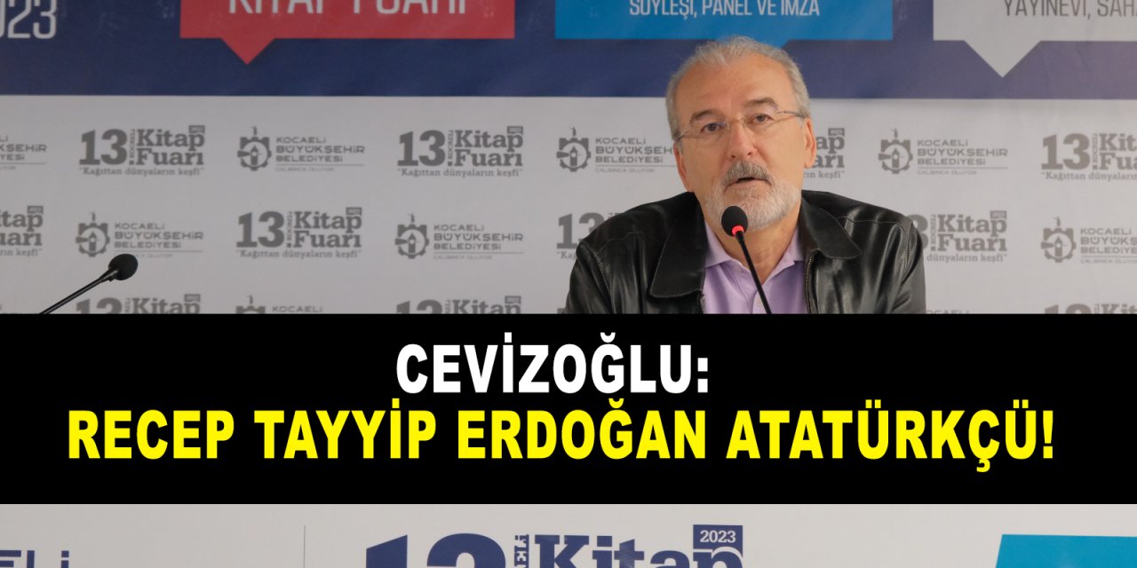 Cevizoğlu: Recep Tayyip Erdoğan Atatürkçü!