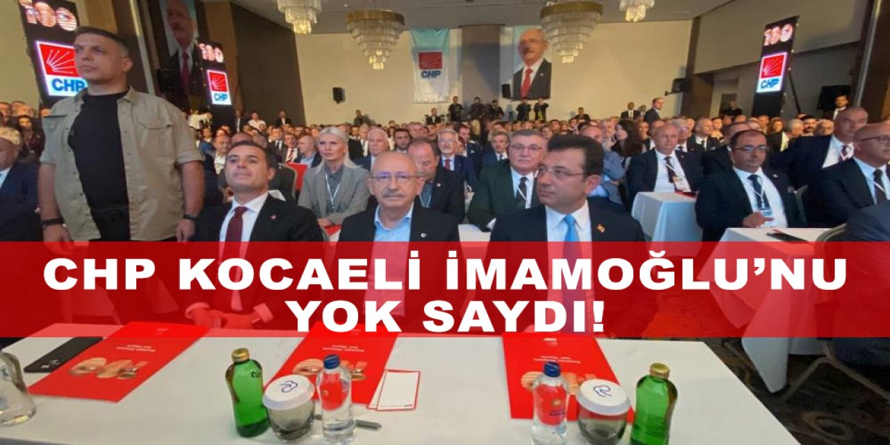 CHP Kocaeli İmamoğlu’nu yok saydı!