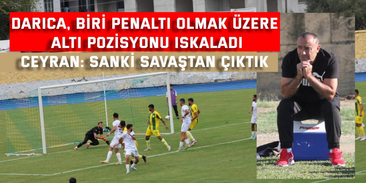 DARICA, BİRİ PENALTI OLMAK ÜZERE ALTI POZİSYONU ISKALADI    Ceyran: Sanki savaştan çıktık