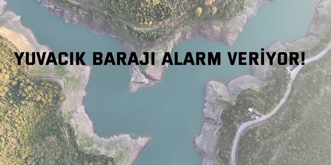 Yuvacık Barajı alarm veriyor!