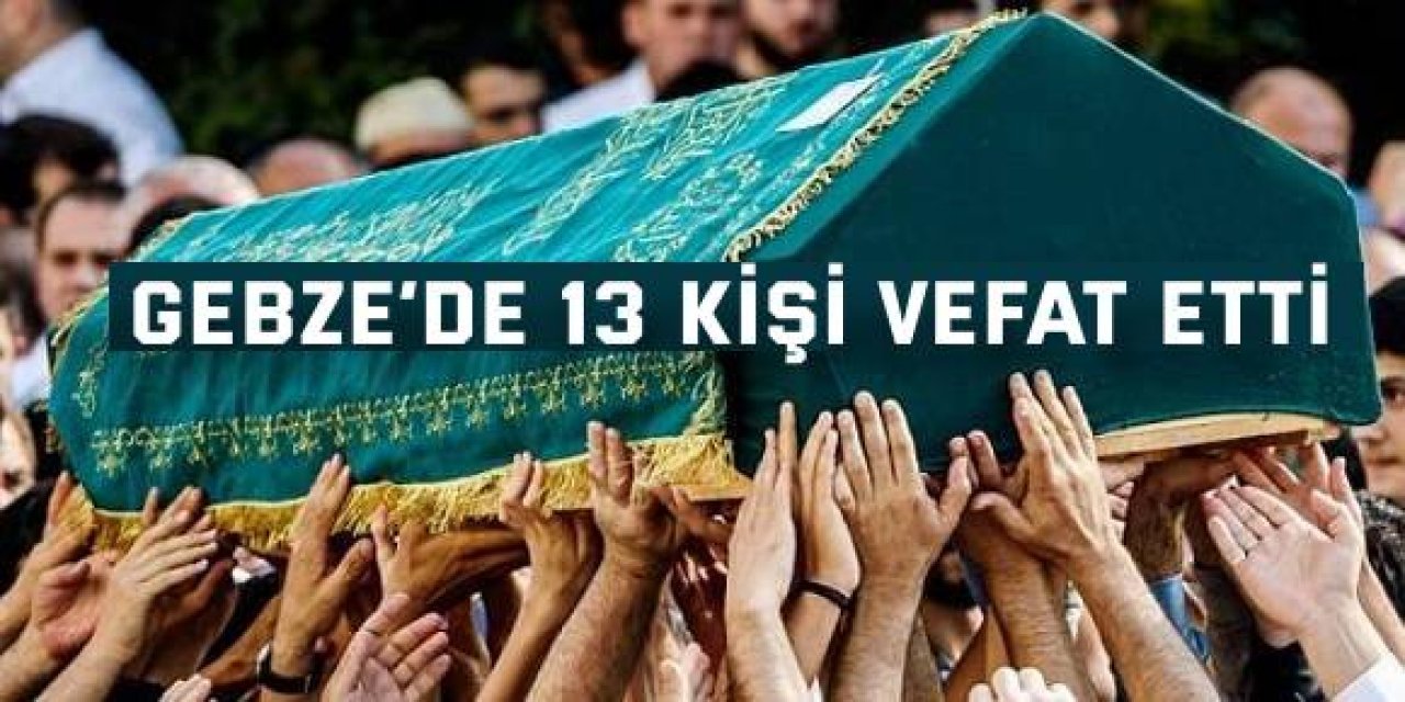 Gebze’de  13  kişi vefat etti