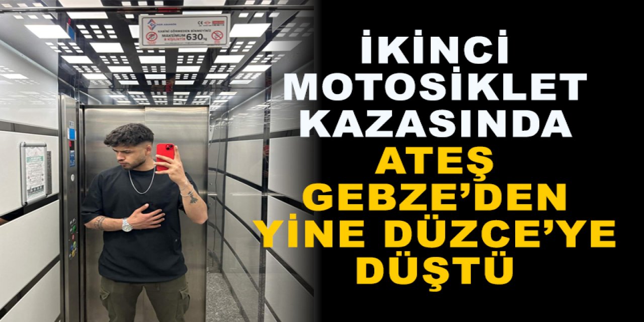 İkinci motosiklet kazasında ateş  Gebze’den yine Düzce’ye düştü