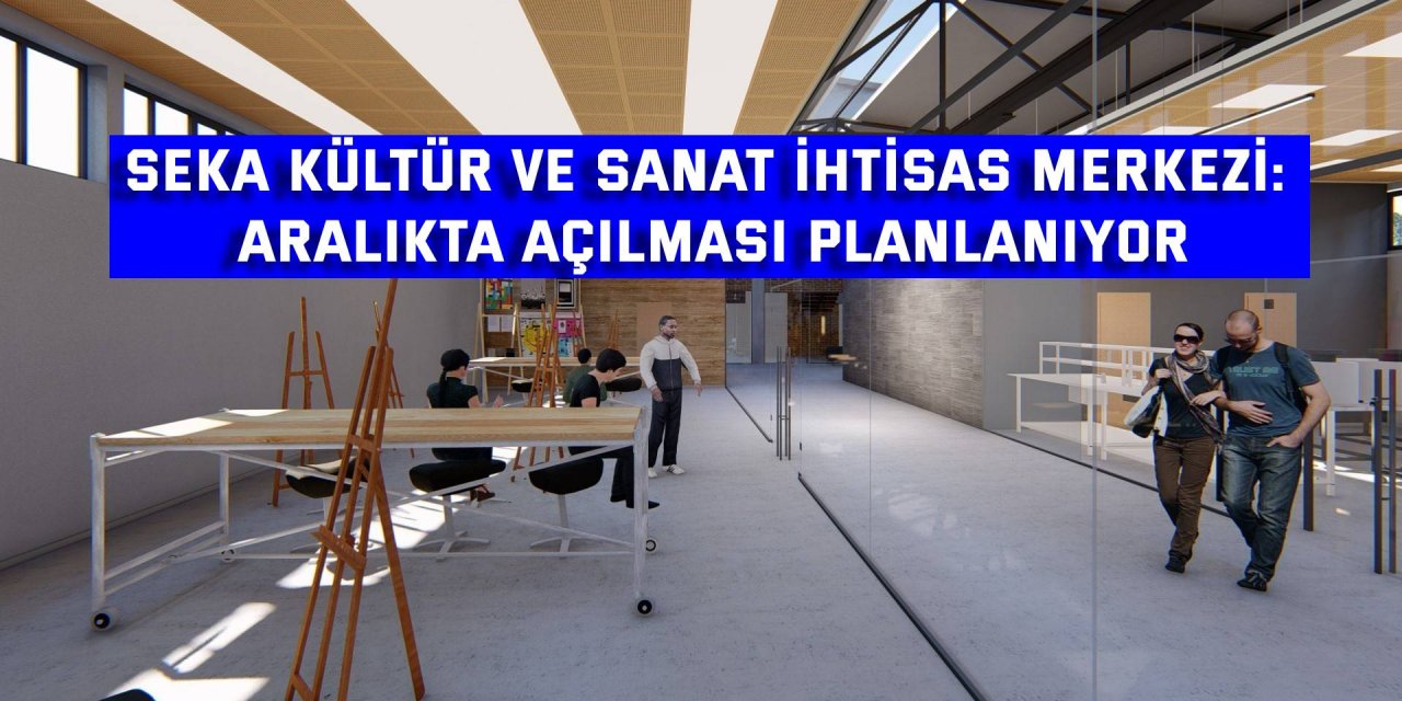 SEKA KÜLTÜR VE SANAT İHTİSAS MERKEZİ: Aralıkta açılması planlanıyor