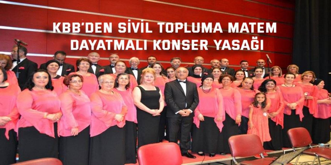 KBB’den sivil topluma matem dayatmalı konser yasağı