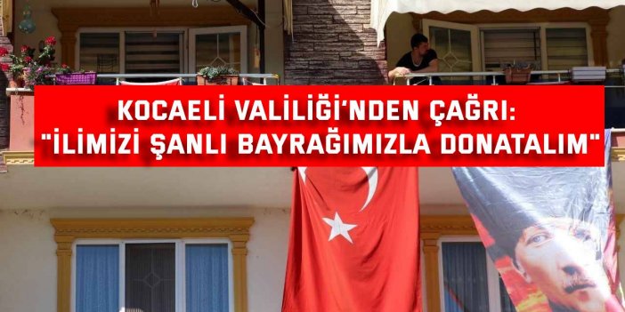 Kocaeli Valiliği’nden çağrı: "İlimizi şanlı bayrağımızla donatalım"