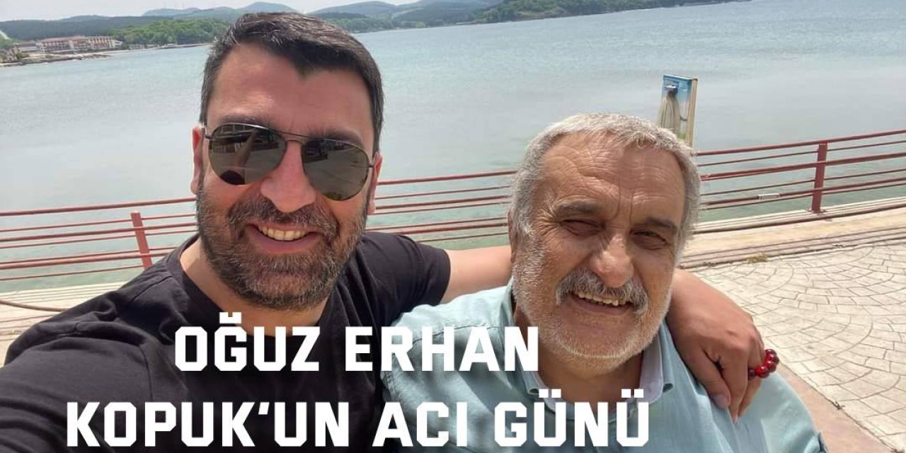 Oğuz Erhan Kopuk’un acı günü