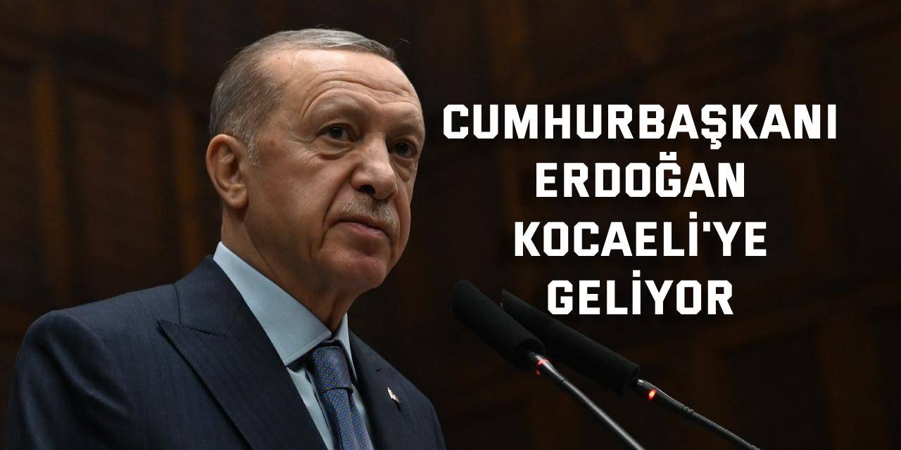 Cumhurbaşkanı Erdoğan Kocaeli'ye geliyor