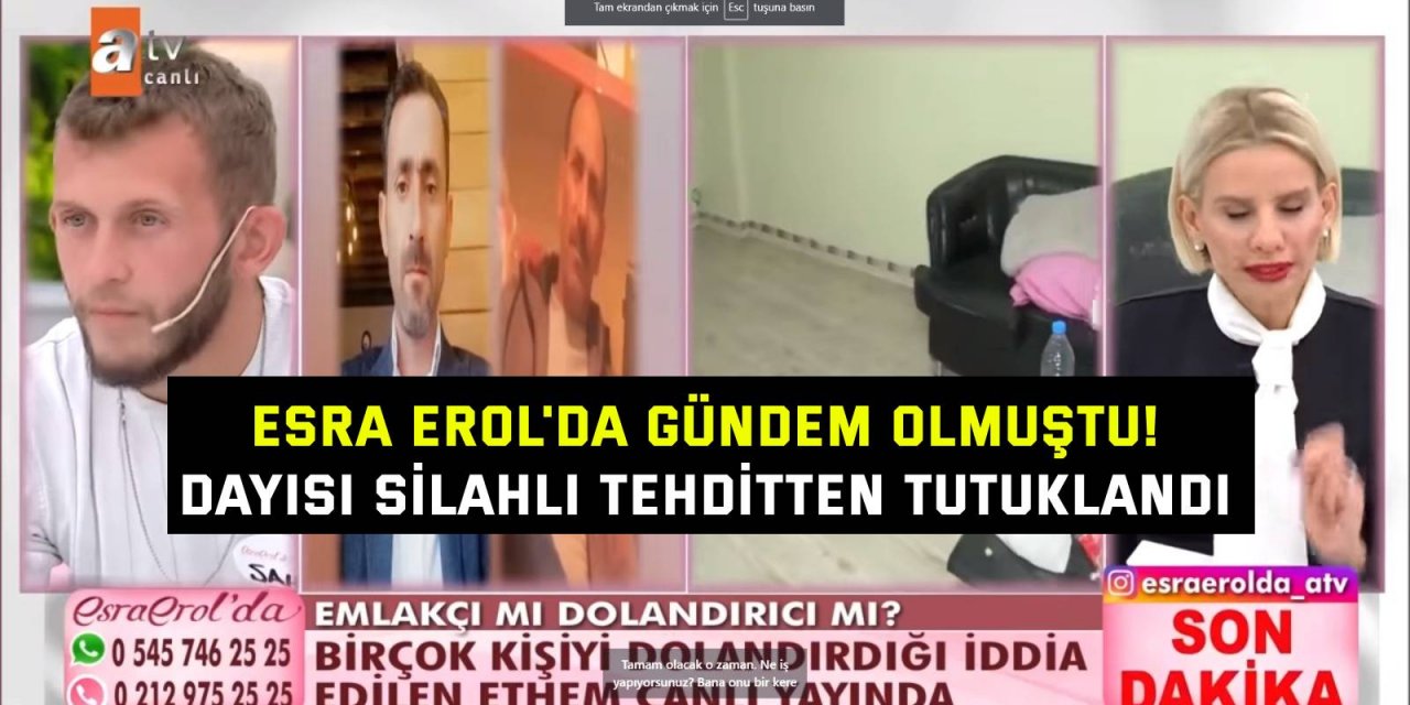 Esra Erol'da gündem olmuştu! Dayısı silahlı tehditten tutuklandı