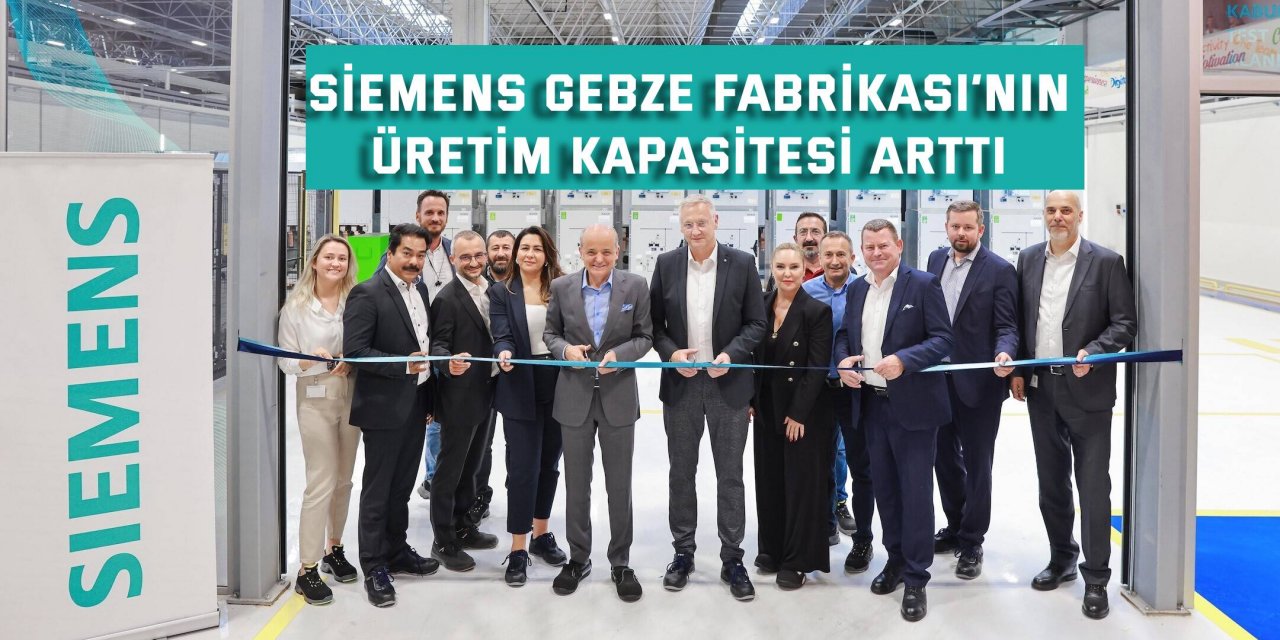 Siemens Gebze Fabrikası’nın  üretim kapasitesi arttı