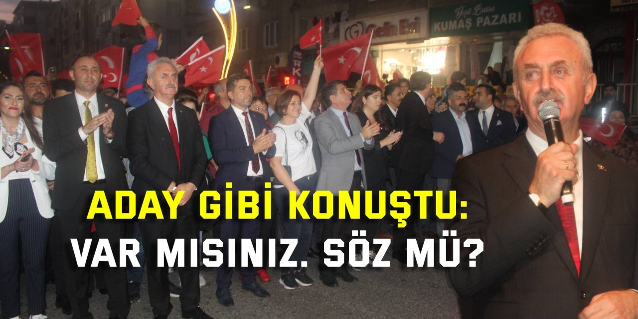 Aday gibi konuştu:  Var mısınız. Söz mü?