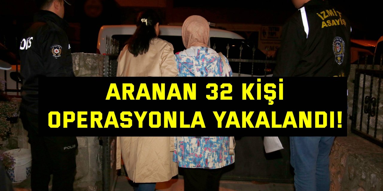 Aranan 32 kişi operasyonla yakalandı!