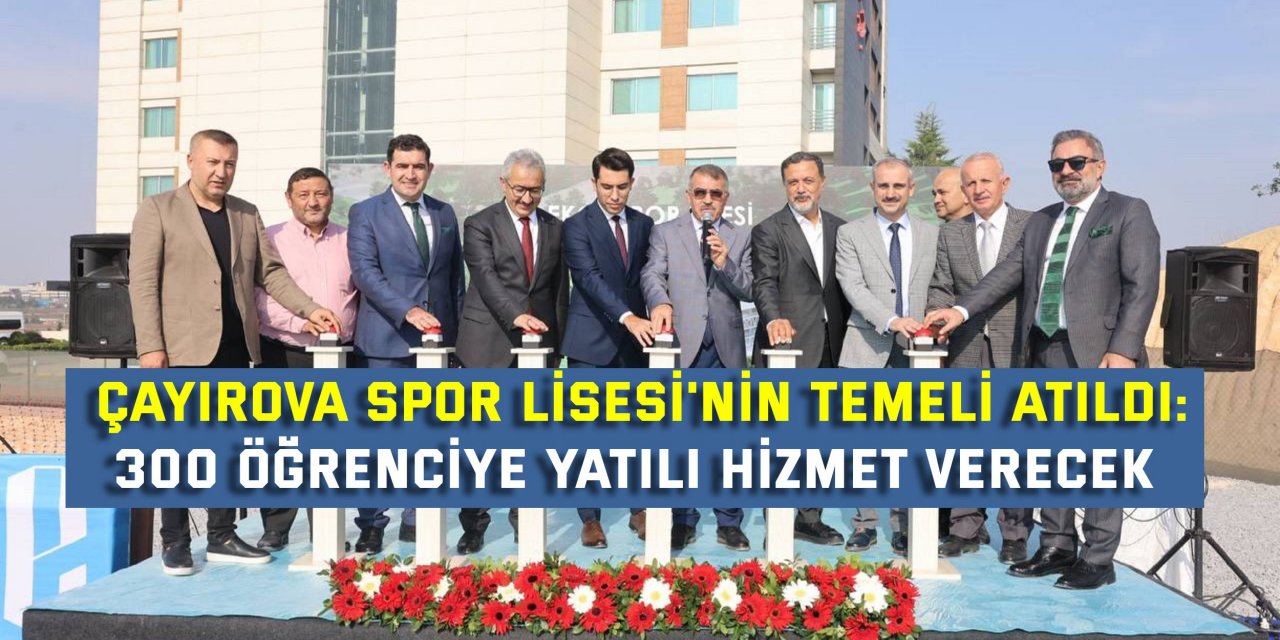 ÇAYIROVA SPOR LİSESİ'NİN TEMELİ ATILDI: 300 öğrenciye yatılı hizmet verecek