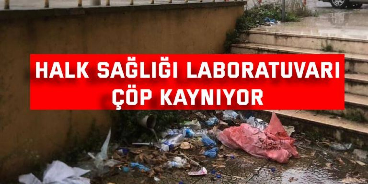 Halk Sağlığı Laboratuvarı çöp kaynıyor