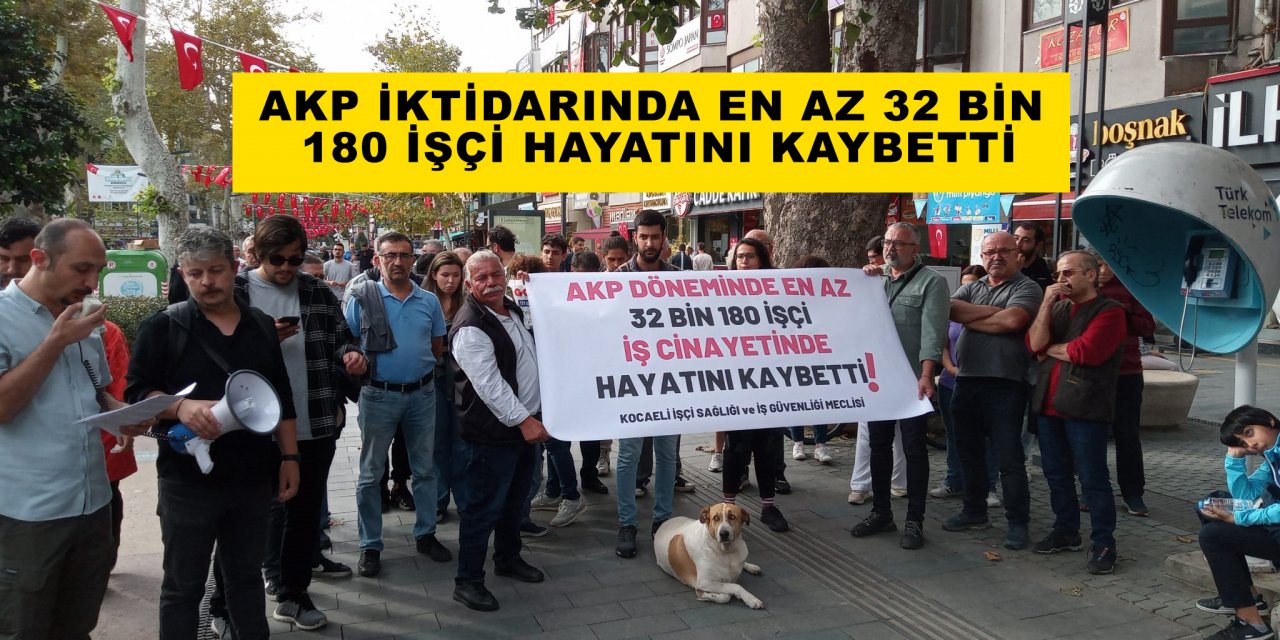 AKP iktidarında en az 32 bin 180 işçi hayatını kaybetti