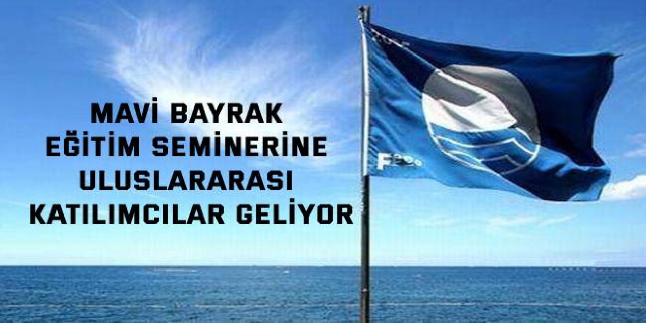 Mavi bayrak eğitim seminerine uluslararası katılımcılar geliyor