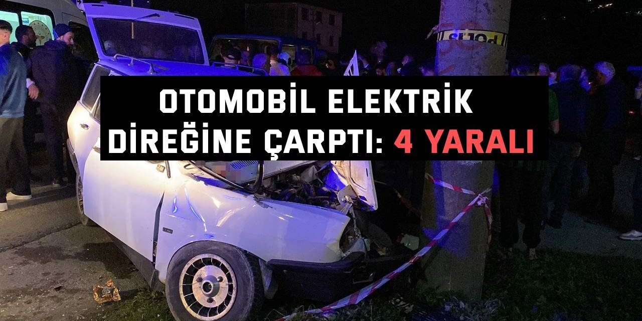 Otomobil elektrik direğine çarptı: 4 yaralı