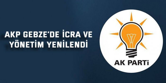 AKP Gebze’de icra ve yönetim yenilendi