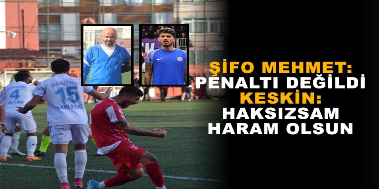 Şifo Mehmet: Penaltı değildi Keskin: Haksızsam haram olsun