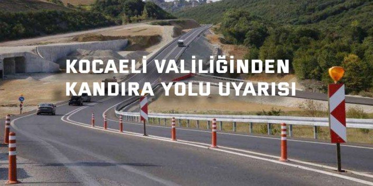 Kocaeli Valiliğinden Kandıra Yolu uyarısı