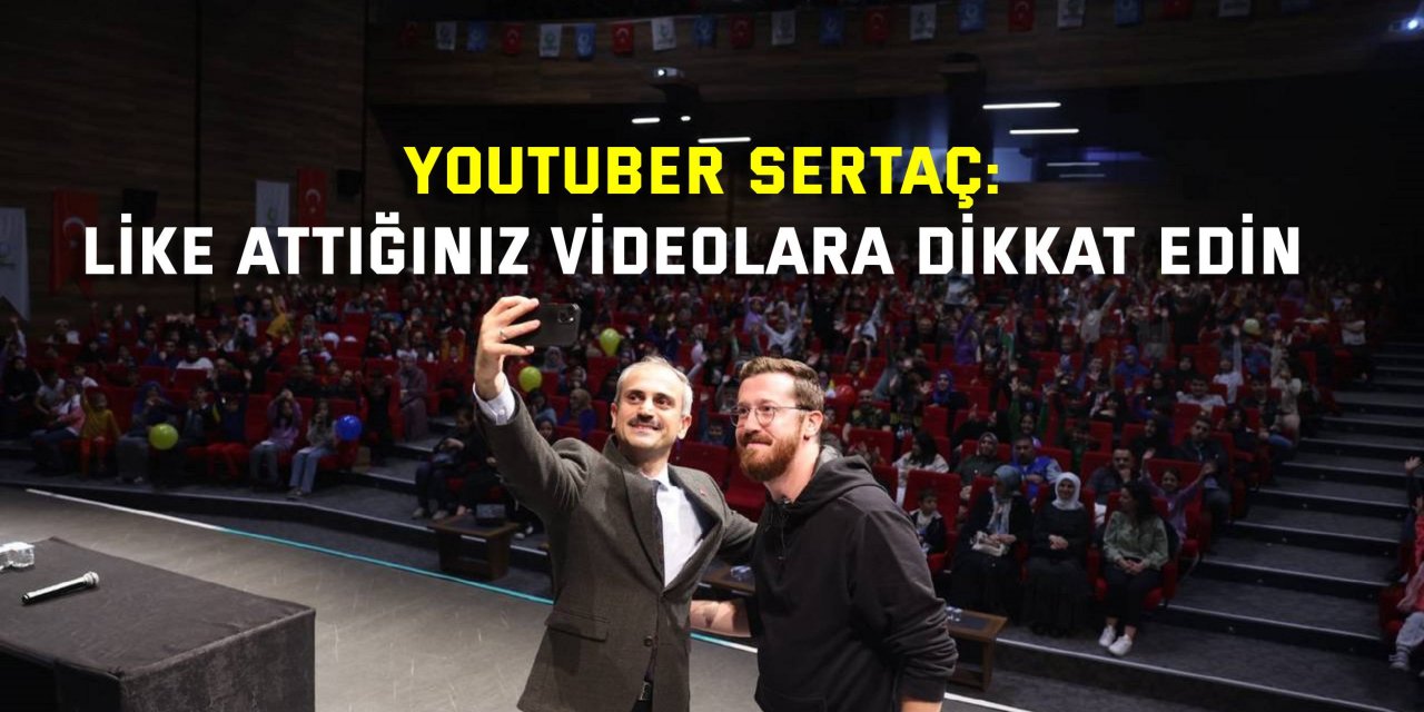 YOUTUBER SERTAÇ:   Like attığınız videolara dikkat edin