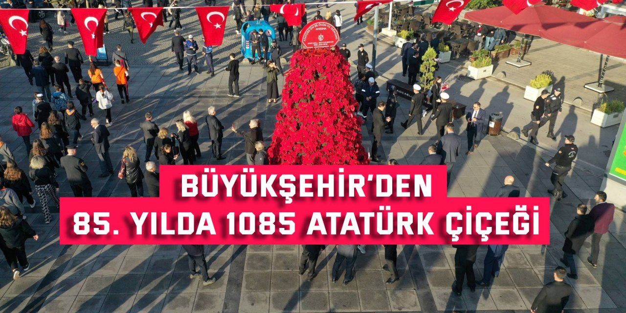 BÜYÜKŞEHİR’DEN   85. Yılda 1085 Atatürk çiçeği