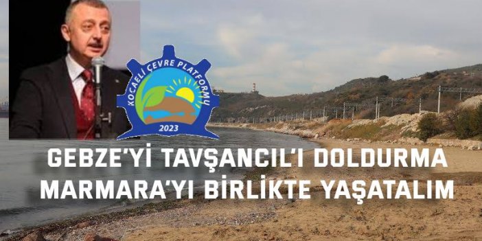 Gebze’yi Tavşancıl’ı doldurma Marmara’yı birlikte yaşatalım