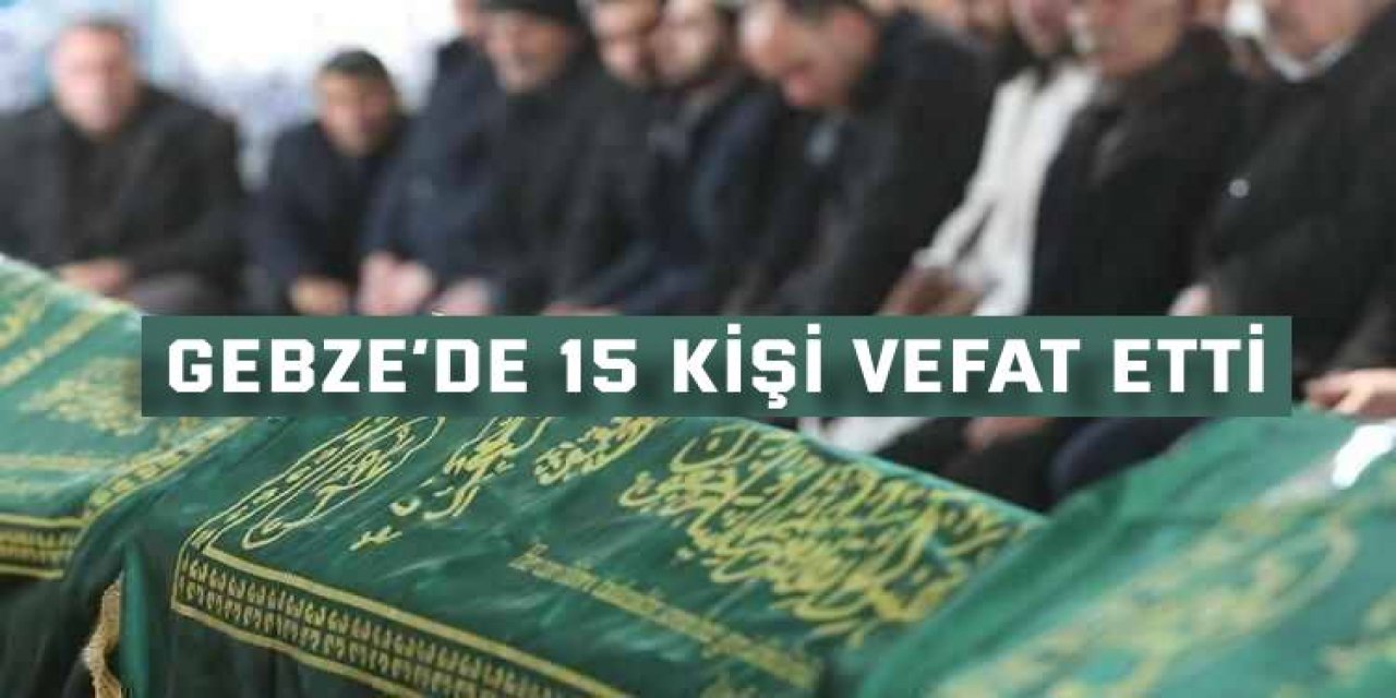 Gebze’de 15 kişi vefat etti